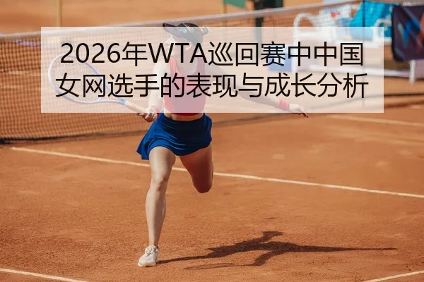 2026年WTA巡回赛中中国女网选手的表现与成长分析