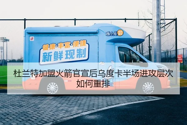 杜兰特加盟火箭官宣后乌度卡半场进攻层次如何重排