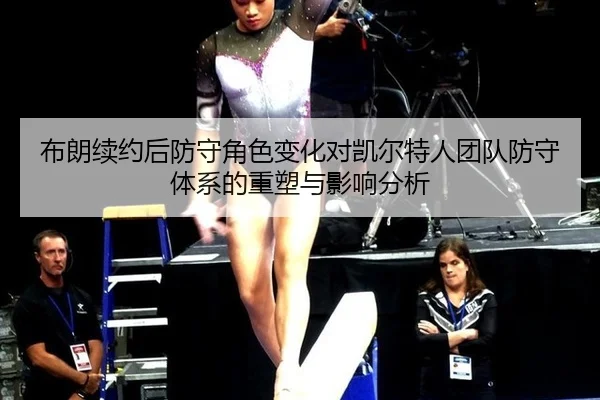 布朗续约后防守角色变化对凯尔特人团队防守体系的重塑与影响分析