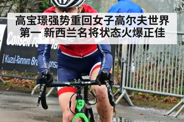 高宝璟强势重回女子高尔夫世界第一 新西兰名将状态火爆正佳